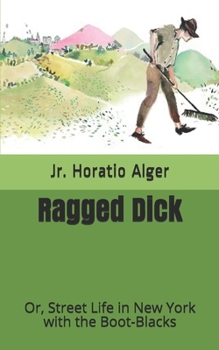 Ragged Dick: Or, Street Life in New York with the Boot-Blacks