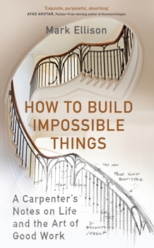 Hardcover How to Build Impossible Things: Lessons in Life and Carpentry Book