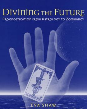 Hardcover Divining the Future: Prognostication from Astrology to Zoomancy Book