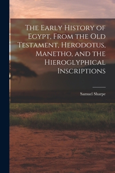Paperback The Early History of Egypt, From the Old Testament, Herodotus, Manetho, and the Hieroglyphical Inscriptions Book