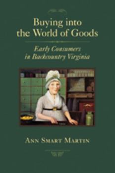 Buying into the World of Goods: Early Consumers in Backcountry Virginia (Studies in Early American Economy and Society from the Library Company of Philadelphia) - Book  of the Studies in Early American Economy and Society from the Library Company of Philadelphia