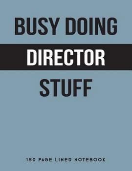 Busy Doing Director Stuff: 150 Page Lined Notebook