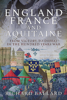 Hardcover England, France and Aquitaine: From Victory to Defeat in the Hundred Years War Book