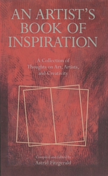 An Artist's Book of Inspiration: A Collection of Thoughts on Art, Artists, Creativity