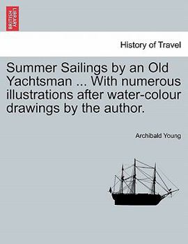 Paperback Summer Sailings by an Old Yachtsman ... with Numerous Illustrations After Water-Colour Drawings by the Author. Book