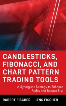 Hardcover Candlesticks, Fibonacci, and Chart Pattern Trading Tools: A Synergistic Strategy to Enhance Profits and Reduce Risk Book
