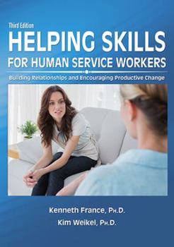 Helping Skills for Human Service Workers: Building Relationships And Encouraging Productive Change