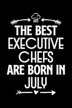 The Best Executive Chefs Are Born in July: Funny Chef Notebook Journal Gift for Writing Diary, Perfect Cooking Lovers Gift for Women men, Cool Blank Lined Journal For Birthday