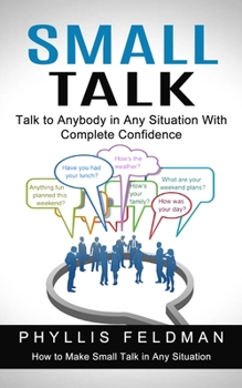 Paperback Small Talk: Talk to Anybody in Any Situation With Complete Confidence (How to Make Small Talk in Any Situation) Book