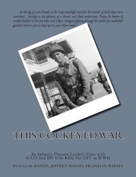 This Cockeyed War : An Infantry Platoon Leader's Days with G CO 2nd BN 47th REG 9th DIV in WWII