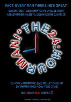 Paperback The 24: Hour Man!*: Quickly Improve Any Relationship By Improving How You Give! Book