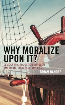 Why Moralize upon It?: Democratic Education through American Literature and Film