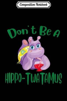Paperback Composition Notebook: DON'T BE A HIPPO-TWATAMUS Journal/Notebook Blank Lined Ruled 6x9 100 Pages Book