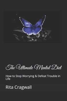 Paperback The Ultimate Mental Diet: How to Stop Worrying & Defeat Trouble in Life Book