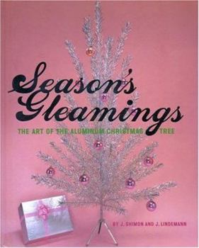 Hardcover Season's Gleamings: The Art of the Aluminum Christmas Tree Book