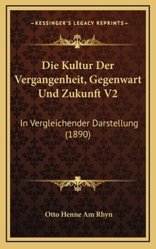 Die Kultur Der Vergangenheit, Gegenwart Und Zukunft V2: In Vergleichender Darstellung (1890)