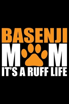 Basenji Mom It's A Ruff Life: Cool Basenji Dog Journal Notebook - Basenji Puppy Lover Gifts – Funny Basenji Dog Notebook - Basenji Owner Gifts – Basenji Dad & Mom Gifts. 6 x 9 in 120 pages