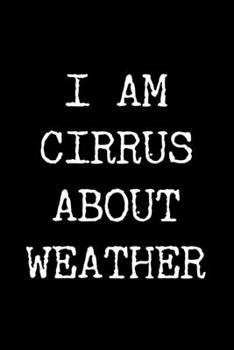 Paperback I Am Cirrus About Weather: 6x9 120 Page Lined Composition Notebook Funny Meteorologist Gag Gift Book