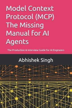 Model Context Protocol (MCP) The Missing Manual for AI Agents: The Production & Interview Guide for AI Engineers