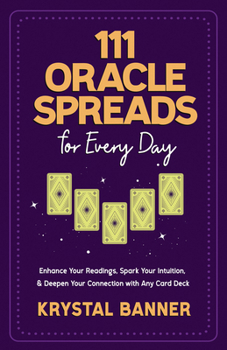 111 Oracle Spreads for Every Day: A Practical Guide to Card Readings for Love, Spirituality, Finance, and Astrolog y