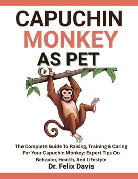Paperback Capuchin Monkey as Pet: The Complete Guide To Raising, Training & Caring For Your Capuchin Monkey: Expert Tips On Behavior, Health, And Lifestyle Book