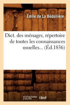 Paperback Dict. Des Ménages, Répertoire de Toutes Les Connaissances Usuelles (Éd.1836) [French] Book