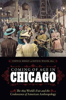Hardcover Coming of Age in Chicago: The 1893 World's Fair and the Coalescence of American Anthropology Book