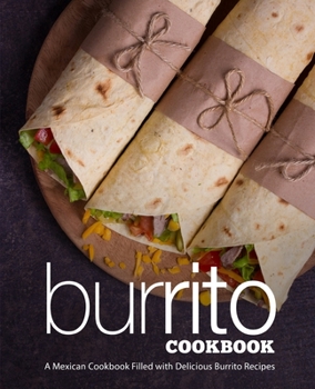 Paperback Burrito Cookbook: A Mexican Cookbook Filled with Delicious Burrito Recipes Book
