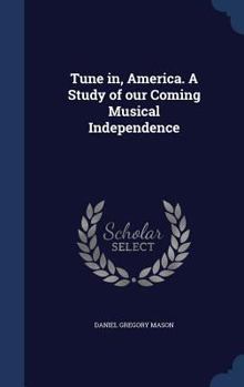 Hardcover Tune in, America. A Study of our Coming Musical Independence Book