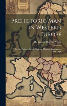 Hardcover Prehistoric Man in Western Europe: A Lecture Delivered at the National Museum, Washington, D.C. Apri Book