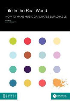 Paperback Life in the Real World: How to Make Music Graduates Employable Book