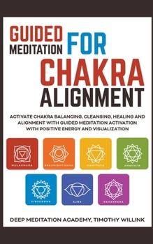Paperback Guided Meditation for Chakra Alignment: Activate Chakra Balancing, Cleansing, Healing and Alignment with Guided Meditation Activation with Positive En Book