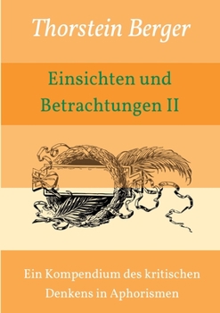 Einsichten und Betrachtungen II: Ein Kompendium des kritischen Denkens in Aphorismen