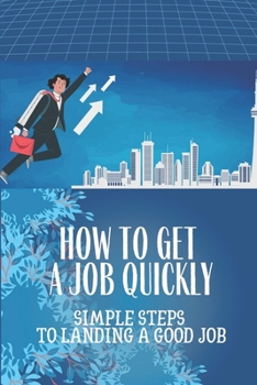 Paperback How To Get A Job Quickly: Simple Steps To Landing A Good Job: Solution For Unemployment Book