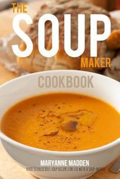 Paperback The Soup-Maker Cookbook: Over 50 Recipes for Soup Makers Book