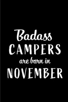 Badass Campers Are Born In November: Blank Line Funny Journal, Notebook or Diary is Perfect Gift for the November Born. Makes an Awesome Birthday ... and Family ( Alternative to B-day Card. )