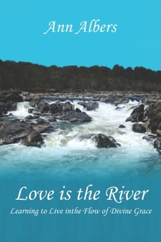 Paperback Love is the River: Learning to Live in the Flow of Divine Grace Book