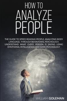 Paperback How to Analyze People: The Guide to Speed Reading People, Analyzing Body Language, Through Behavioral Psychology Understand What Every Person is Sayin Book