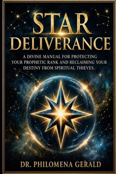 STAR DELIVERANCE: A Divine Manual for Protecting Your Prophetic Rank and Reclaiming Your Destiny from Spiritual Thieves