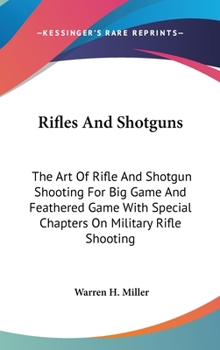 Hardcover Rifles And Shotguns: The Art Of Rifle And Shotgun Shooting For Big Game And Feathered Game With Special Chapters On Military Rifle Shooting Book