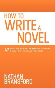 Paperback How to Write a Novel: 47 Rules for Writing a Stupendously Awesome Novel That You Will Love Forever Book