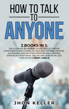 Hardcover How to Talk to Anyone: 2 Books in 1: The Ultimate Blueprint to Get Bullet-Proof Confidence and Charm to Talk and Impress Anyone, Anywhere and Book