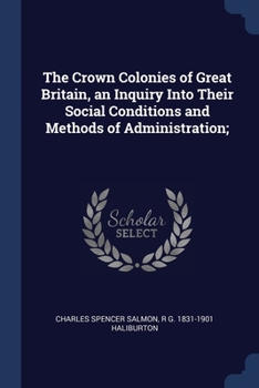 Paperback The Crown Colonies of Great Britain, an Inquiry Into Their Social Conditions and Methods of Administration; Book