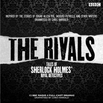 The Rivals: Tales of Sherlock Holmes' Rival Detectives (Dramatisation): 12 BBC Radio Dramas of Mystery and Suspense