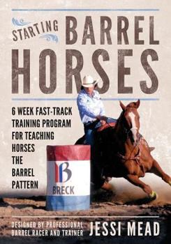 Paperback Starting Barrel Horses: 6 week fast track training program for teaching horses the barrel pattern Book