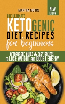 Hardcover The Ultimate Ketogenic Diet Recipes for Beginners: Affordable, Quick & Easy Recipes to Lose Weight and Boost Energy Book