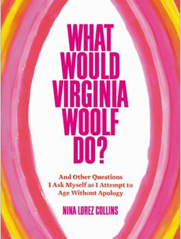 Hardcover What Would Virginia Woolf Do?: And Other Questions I Ask Myself as I Attempt to Age Without Apology Book