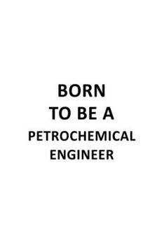 Paperback Born To Be A Petrochemical Engineer: Unique Petrochemical Engineer Notebook, Journal Gift, Diary, Doodle Gift or Notebook - 6 x 9 Compact Size- 109 Bl Book
