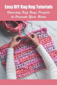 Paperback Easy DIY Rag Rug Tutorials: Amazing Rag Rugs Projects to Decorate Your Home Book