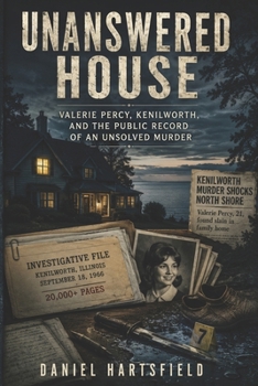 UNANSWERED HOUSE: Valerie Percy, Kenilworth, and the Public Record of an Unsolved Murder